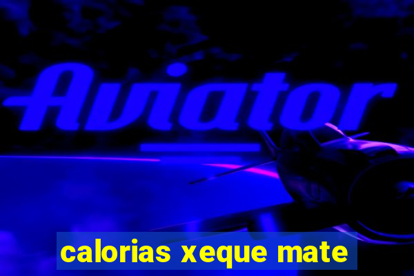 calorias xeque mate
